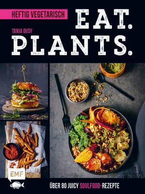 cover image of Eat. Plants. – Heftig vegetarisch: Über 80 juicy Soulfood-Rezepte